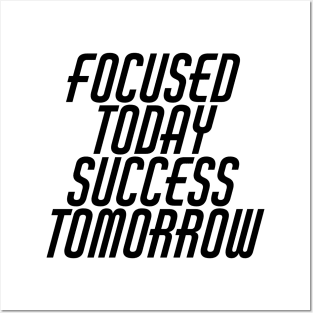 Focused Today Success Tomorrow Posters and Art